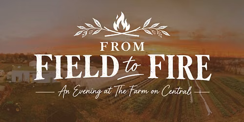 From Field to Fire: An Evening at The Farm on Central