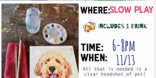 11\/13 SLOW PLAY Pet Paint Class