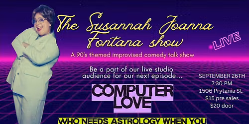 The Susannah Joanna Fontana show! A 90s themed improvised comedy talk show!