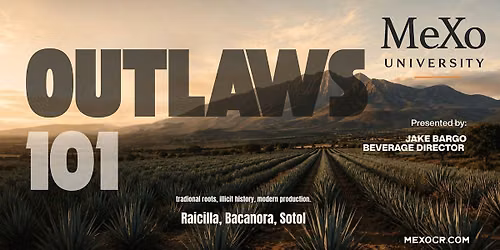 MeXo University: Agave  Outlaws 101  -Raicilla, Bacanora, & Sotol