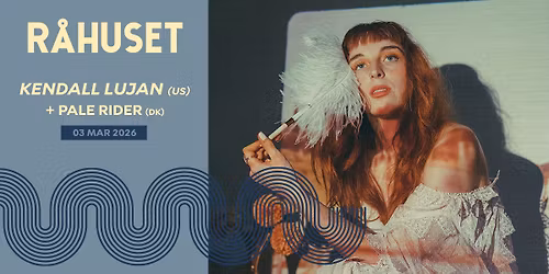 Kendall Lujan (US) + Pale Rider (DK) | R\u00e5huset