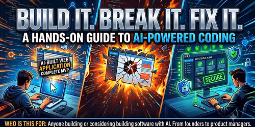 Build It. Break It. Fix It. \u2014 A Hands-On Guide to AI-Powered Coding