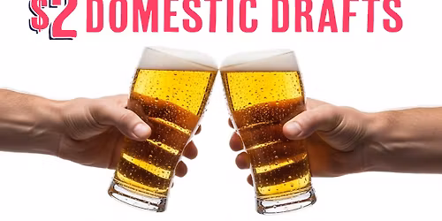 $2 Domestic Drafts: NEW Happy Hour!