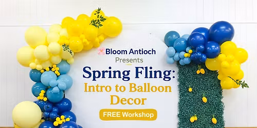 Bloom Antioch: Spring Fling \u2013 Intro to Balloon Decor
