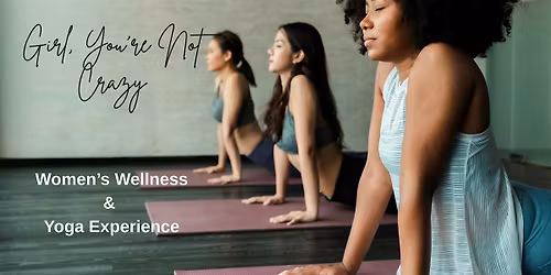 Girl, You're Not Crazy: Women's Wellness and Yoga Experience
