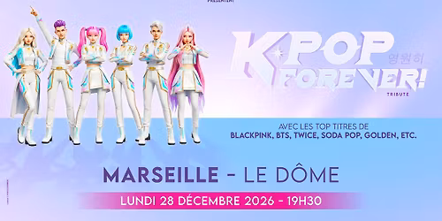 K-POP FOREVER ! \u2022 MARSEILLE \u2022 LE D\u00d4ME \u2022 28 D\u00c9CEMBRE 2026