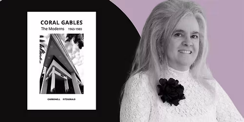 CORAL GABLES: THE MODERNS: 1960-1980 | An Evening with Karelia Carbonell