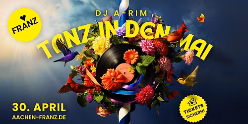 TANZ IN DEN MAI \ud83c\udf37\u2728 DJ A-RIM \u2022 PARTY IM FRANZ AACHEN!