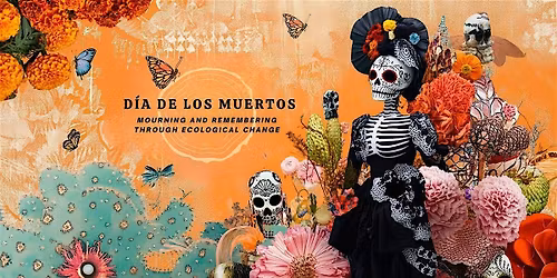 D\u00eda de los Muertos: Mourning and Remembering through Ecological Change