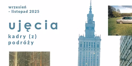 Projekt artystyczny 15+ : Uj\u0119cia. Kadry (z) podr\u00f3\u017cy