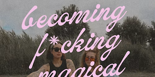 BECOMING F*CKING MAGICAL (Leominster, MA)