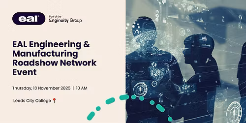 EAL Engineering & Manufacturing Roadshow Network Event (Leeds City College)