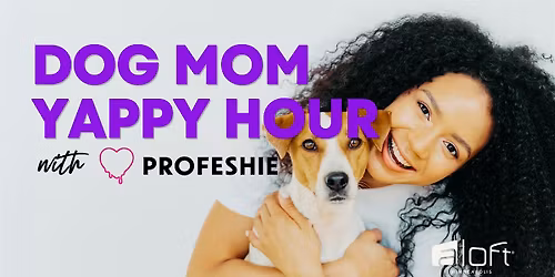 Dog Mom Yappy Hour with Profeshie - FREE
