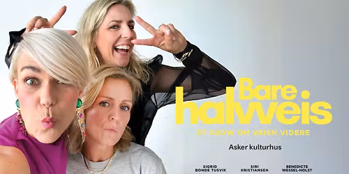 Sigrid Bonde Tusvik, Siri Kristiansen og Benedicte Wessel Holst: \u00abBare Halvveis\u00bb \/\/ Asker kulturhus