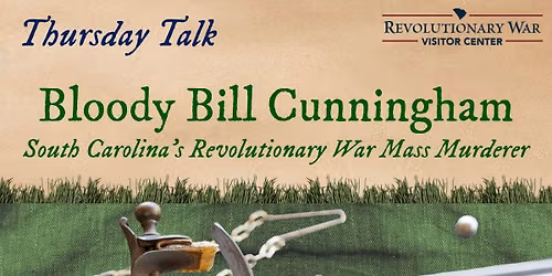 Thursday Talk: Bloody Bill Cunningham, South Carolina\u2019s Revolutionary War Mass Murderer