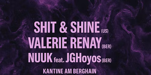 Vortechxs presents: SHIT & SHINE (US) - VALERIE RENAY (BER)- NUUK feat. JGHoyos (BER) *all live acts