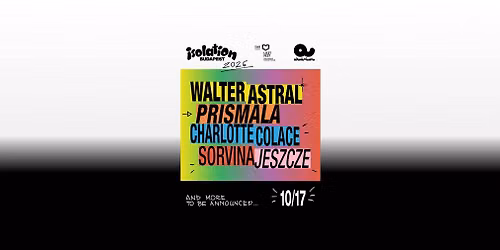 Isolation Budapest - Walter Astral, Prismala, Charlotte Colace and more