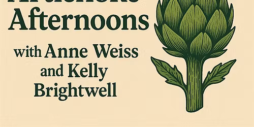 Artichoke Afternoons with Anne Weiss and Kelly Brightwell
