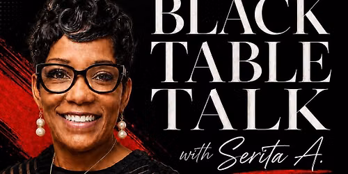 Black Table Talk with Serita A. \ud83e\udd0d