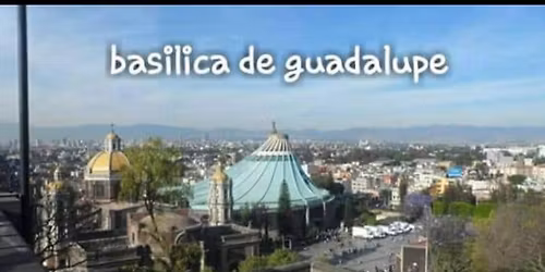 EXCURSION A LA BASILICA DE GUADALUPE Y PE\u00d1A DE BERNAL 