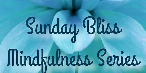 Sunday BLISS: 4 Week Mindfulness Series