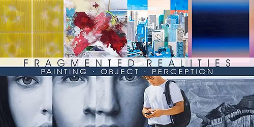  FRAGMENTED REALITIES - PAINTING, OBJEKT, PERCEPTION