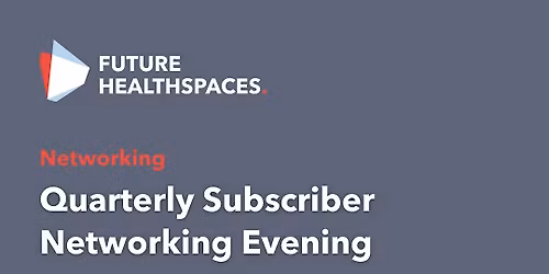 Subscribers Only: Future HealthSpaces Quarterly Networking Evening