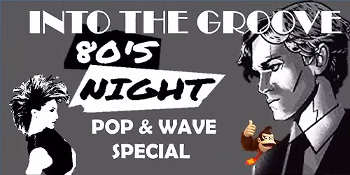 INTO THE GROOVE - 80\u00b4s Night - POP & WAVE Special