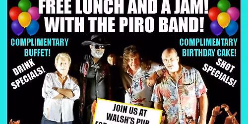 SPECIAL DAYTIME EVENT! WALSH'S NOV BIRTHDAY BASH, FREE LUNCH & A JAM WITH THE PIRO BAND AT 1:30pm! 