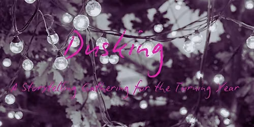 Dusking: A Storytelling Gathering for the Turning Year