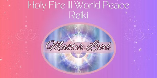 Reiki MASTER LEVEL: Usui\/Holy Fire\u00ae III (World Peace)Reiki Master Level