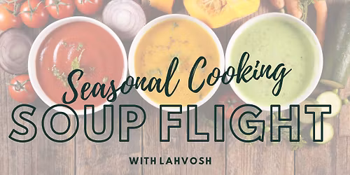 Cooking Class | Soup Flight with Lahvosh