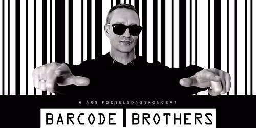 BARCODE BROTHERS + DJ \u2502 Gratis 6 \u00e5rs f\u00f8dselsdagskoncert