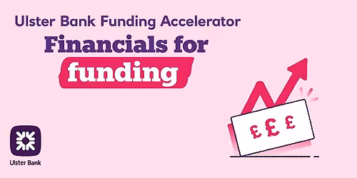 Ulster Bank Funding Accelerator:  Financials for Funding