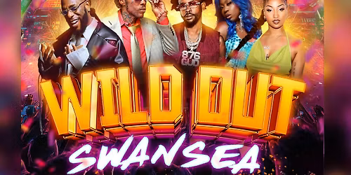 Wild Out - SWANSEA