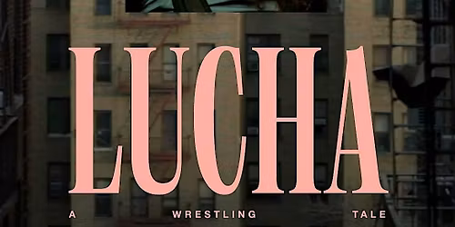 Special Screening of the Award Winning - LUCHA A WRESTLING TALE
