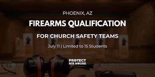 Protect His House: Church Safety Team Firearms Qualification \u2013 Phoenix, AZ