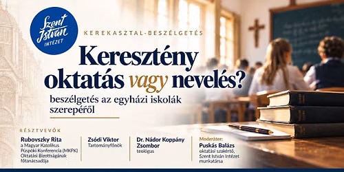 Kereszt\u00e9ny oktat\u00e1s vagy nevel\u00e9s? -  kerekasztal-besz\u00e9lget\u00e9s az egyh\u00e1zi iskol\u00e1k szerep\u00e9r\u0151l