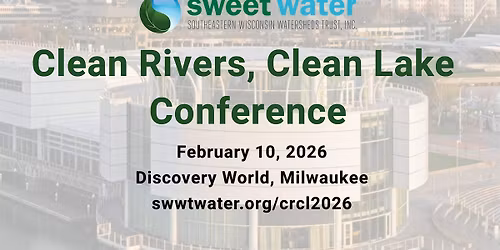 Clean Rivers, Clean Lake Conference: February 10, 2026 @ Discovery World