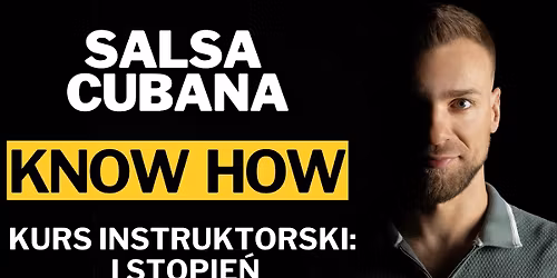 SALSA CUBANA - KNOW HOW - Kurs Instruktorski: I stopie\u0144