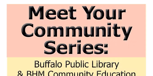 Meet Your Community Series: Buffalo Public Library & BHM Community Education