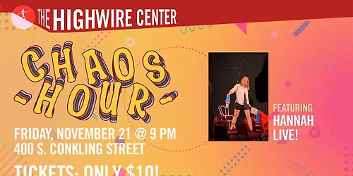 Chaos Hour: Hannah LIVE at The Highwire Center!