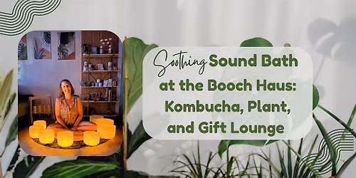 Soothing Sound Bath at the Booch Haus: Kombucha, Plant and Gift Lounge