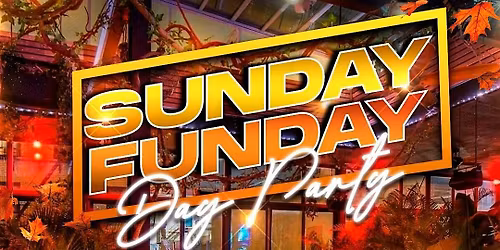 SUNDAY FUNDAY DAY PARTY