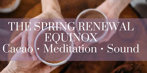 Spring Renewal: Cacao, Sound & Meditation
