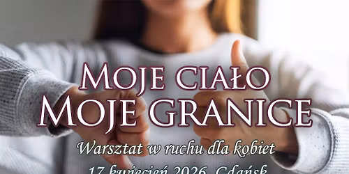 Moje cia\u0142o - moje granice. Warsztat w ruchu dla kobiet, kt\u00f3re chc\u0105 poczu\u0107 i wyra\u017ca\u0107 swoje tak i nie.