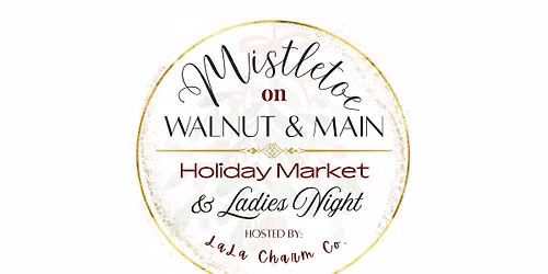 Mistletoe on Walnut & Main: Holiday Market & Ladies Night