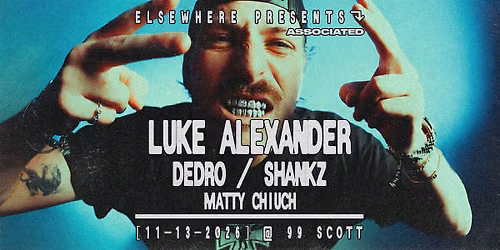 Elsewhere Presents: Luke Alexander @ 99 Scott - Dedro, Shankz, Matty Chiuch