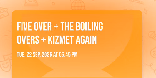 Five Over + The Boiling Overs + Kizmet Again