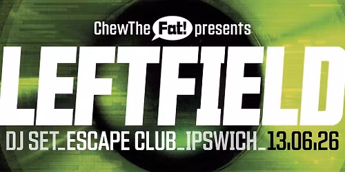 Chew The Fat! presents Leftfield